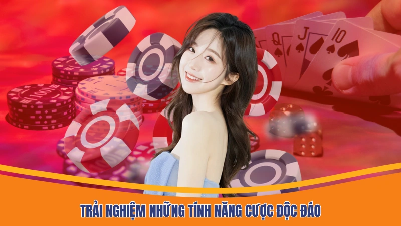 Trải nghiệm những tính năng cược độc đáo