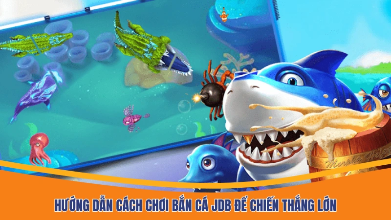 Hướng dẫn cách chơi bắn cá JDB để chiến thắng lớn